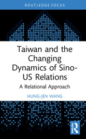 Taiwan and the Changing Dynamics of Sino-US Relations (A Relational Approach) - 9781138598133 by Hung-Jen Wang, 9781138598133