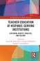 Teacher Education at Hispanic-Serving Institutions (Exploring Identity, Practice, and Culture) by Janine M. Schall, Patricia Alvarez McHatton, Eugenio Longoria Sáenz, 9781032238562