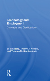 Technology And Employment (Concepts And Clarifications) by Eli Ginzberg, Thierry J Noyelle, Thomas M Stanback Jr, 9780367305116