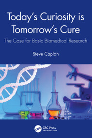 Today's Curiosity is Tomorrow's Cure (The Case for Basic Biomedical Research) by Steve Caplan, 9781032065083