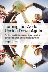 Turning the World Upside Down Again (Global health in a time of pandemics, climate change and political turmoil) by Nigel Crisp, 9781032212951