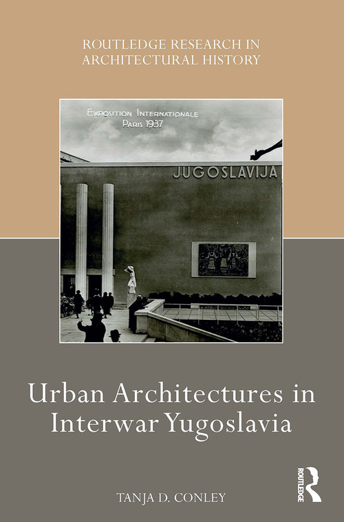 Urban Architectures in Interwar Yugoslavia by Tanja D. Conley, 9781032238234