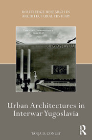 Urban Architectures in Interwar Yugoslavia by Tanja D. Conley, 9781032238234