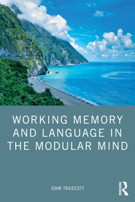 Working Memory and Language in the Modular Mind by John Truscott, 9780367744953