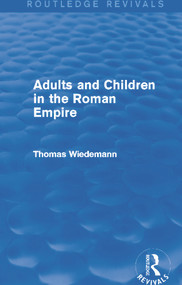 Adults and Children in the Roman Empire (Routledge Revivals) by Thomas Wiedemann, 9780415749671