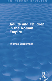 Adults and Children in the Roman Empire (Routledge Revivals) by Thomas Wiedemann, 9780415749671