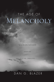 The Age of Melancholy ("Major Depression" and its Social Origin) by Dan G. Blazer, 9780415762458