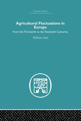 Agricultural Fluctuations in Europe (From the Thirteenth to twentieth centuries) by Wilhelm Abel, 9780415852562