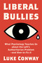 Liberal Bullies (What Psychology Teaches Us about the Left's Authoritarian Problem-and How to Fix It) by Luke Conway, 9781634312547