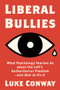 Liberal Bullies (What Psychology Teaches Us about the Left's Authoritarian Problem-and How to Fix It) by Luke Conway, 9781634312547