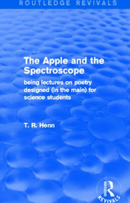 The Apple and the Spectroscope (Routledge Revivals) (Being Lectures on Poetry Designed (in the main) for Science Students) by T Henn, 9780415834384