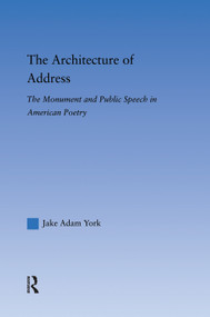 The Architecture of Address (The Monument and Public Speech in American Poetry) by Jake Adam York, 9780415762670