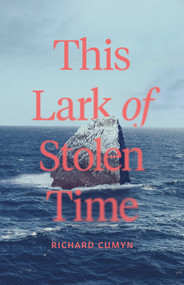 This Lark of Stolen Time (A Novel) by Richard Cumyn, Richard Cumyn, 9781773371177