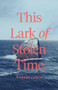 This Lark of Stolen Time (A Novel) by Richard Cumyn, Richard Cumyn, 9781773371177