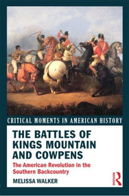 The Battles of Kings Mountain and Cowpens (The American Revolution in the Southern Backcountry) by Melissa A. Walker, 9780415895613