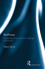 Bio-Privacy (Privacy Regulations and the Challenge of Biometrics) by Nancy Liu, 9780415823395