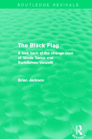 The Black Flag (Routledge Revivals) (A look back at the strange case of Nicola Sacco and Bartolomeo Vanzetti) - 9780415838443 by Brian Jackson, 9780415838443