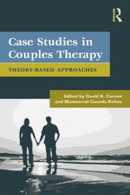Case Studies in Couples Therapy (Theory-Based Approaches) by David K. Carson, Montserrat Casado-Kehoe, 9780415879439