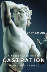 Castration (An Abbreviated History of Western Manhood) by Gary Taylor, 9780415938815
