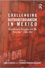 Challenging Authoritarianism in Mexico (Revolutionary Struggles and the Dirty War, 1964-1982) by Fernando Calderon, Adela Cedillo, 9780415889049