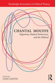 Chantal Mouffe (Hegemony, Radical Democracy, and the Political) by James Martin, 9780415825221
