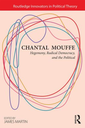 Chantal Mouffe (Hegemony, Radical Democracy, and the Political) by James Martin, 9780415825221