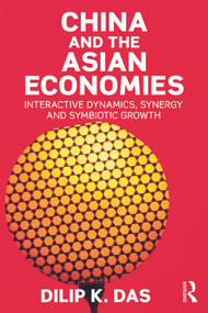 China and the Asian Economies (Interactive Dynamics, Synergy and Symbiotic Growth) by Dilip Das, 9780415723534