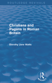 Christians and Pagans in Roman Britain (Routledge Revivals) by Dorothy Watts, 9780415742979