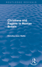 Christians and Pagans in Roman Britain (Routledge Revivals) by Dorothy Watts, 9780415742979