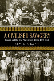 A Civilised Savagery (Britain and the New Slaveries in Africa, 1884-1926) by Kevin Grant, 9780415949019
