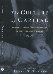 The Culture of Capital (Property, Cities, and Knowledge in Early Modern England) by Henry Turner, 9780415929257
