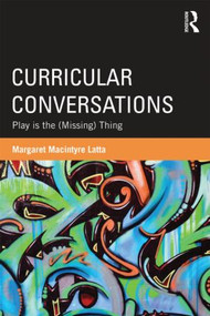 Curricular Conversations (Play is the (Missing) Thing) by Margaret Macintyre Latta, 9780415897532