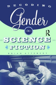 Decoding Gender in Science Fiction by Brian Attebery, 9780415939508