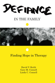 Defiance in the Family (Finding Hope in Therapy) by David V. Keith, Gary M. Connell, Linda C. Connell, 9780415763318