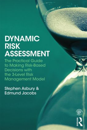 Dynamic Risk Assessment (The Practical Guide to Making Risk-Based Decisions with the 3-Level Risk Management Model) by Stephen Asbury, Edmund Jacobs, 9780415854030