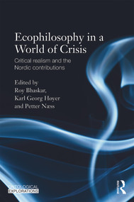Ecophilosophy in a World of Crisis (Critical realism and the Nordic Contributions) by Roy Bhaskar, Petter Naess, Karl Høyer, 9780415692328