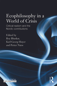 Ecophilosophy in a World of Crisis (Critical realism and the Nordic Contributions) by Roy Bhaskar, Petter Naess, Karl Høyer, 9780415692328