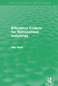 Efficiency Criteria for Nationalised Industries (Routledge Revivals) by Alec Nove, 9780415683531