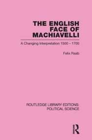 The English Face of Machiavelli (Routledge Library Editions: Political Science Volume 32) - 9780415851091 by Felix Raab, 9780415851091