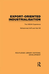 Export-Oriented Industrialisation (The ASEAN Experience) by Mohammed Ariff, Hal Hill, 9780415847582