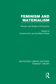 Feminism and Materialism (RLE Feminist Theory) (Women and Modes of Production) by Annette Kuhn, AnnMarie Wolpe, 9780415752237