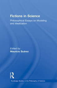 Fictions in Science (Philosophical Essays on Modeling and Idealization) by Mauricio Suárez, 9780415887922