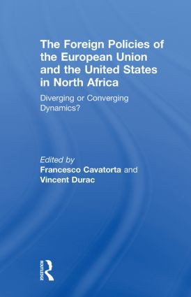 The Foreign Policies of the European Union and the United States in North Africa (Diverging or Converging Dynamics?) by Francesco Cavatorta, Vincent Durac, 9780415851138