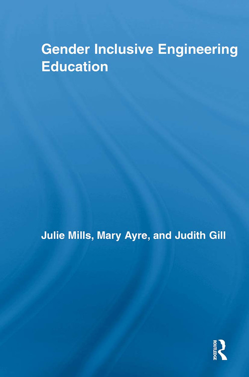 Gender Inclusive Engineering Education by Julie Mills, Mary Elizabeth Ayre, Judith Gill, 9780415847926