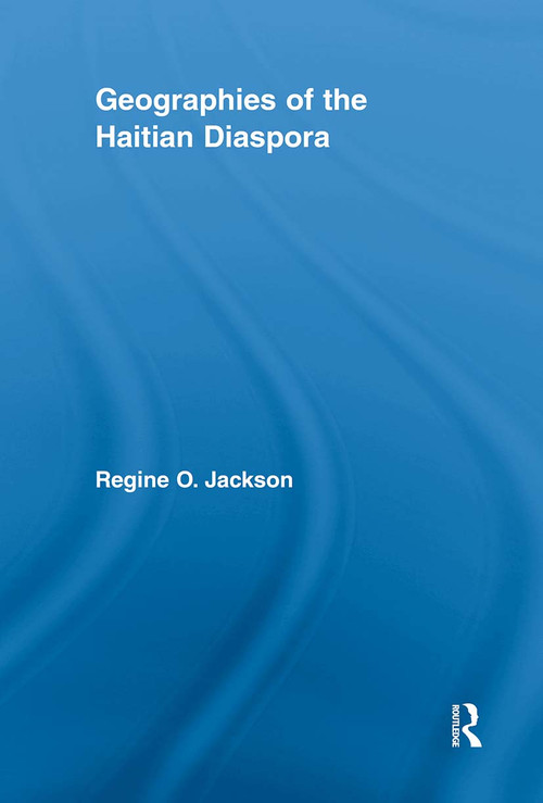 Geographies of the Haitian Diaspora by Regine O. Jackson, 9780415848688