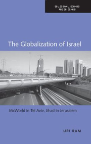 The Globalization of Israel (McWorld in Tel Aviv, Jihad in Jerusalem) by Uri Ram, 9780415953047