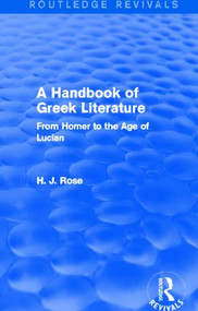A Handbook of Greek Literature (Routledge Revivals) (From Homer to the Age of Lucian) by H.J. Rose, 9780415829250