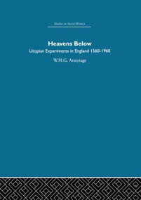 Heavens Below (Utopian Experiments in England, 1560-1960) by W.H.G. Armytage, 9780415848824