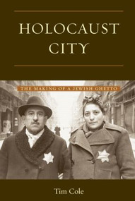 Holocaust City (The Making of a Jewish Ghetto) by Tim Cole, 9780415929691
