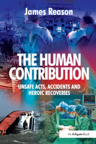 The Human Contribution (Unsafe Acts, Accidents and Heroic Recoveries) by James Reason, 9780754674023